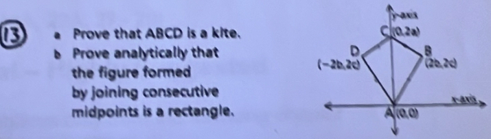 Prove that ABCD is a kite.
Prove analytically that
the figure formed 
by joining consecutive
midpoints is a rectangle.