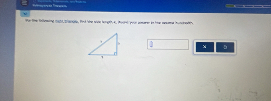 Pymagorean Theorem 
for the following ritht trangle, find the side length X. Round your answer to the nearest hundredth.
x 5