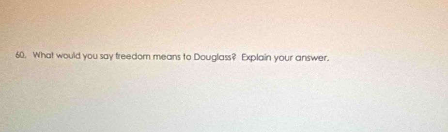 What would you say freedom means to Douglass? Explain your answer.