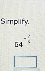 Simplify.
64^(-frac 7)6
□