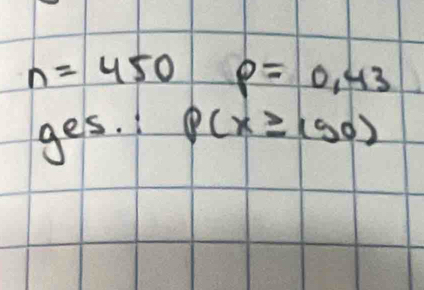 n=450 p=0.43
ges. P(x≥ 190)