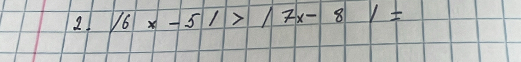 21 |6|x-5|>|7x-8|=