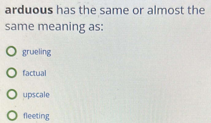 Solved: arduous has the same or almost the same meaning as: grueling ...
