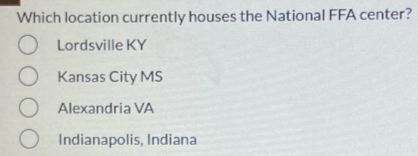 Which location currently houses the National FFA center?
Lordsville KY
Kansas City MS
Alexandria VA
Indianapolis, Indiana