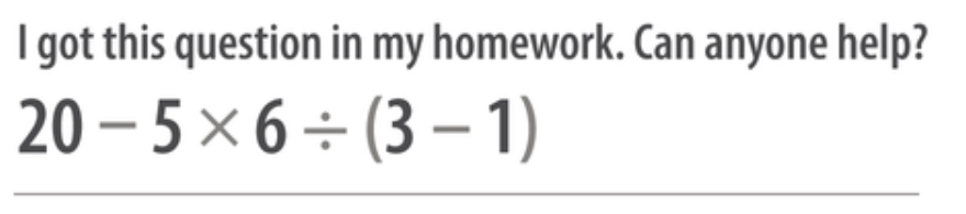 got this question in my homework. Can anyone help?
20-5* 6/ (3-1)