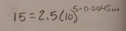 15=2.5(10)^5-0.0045w