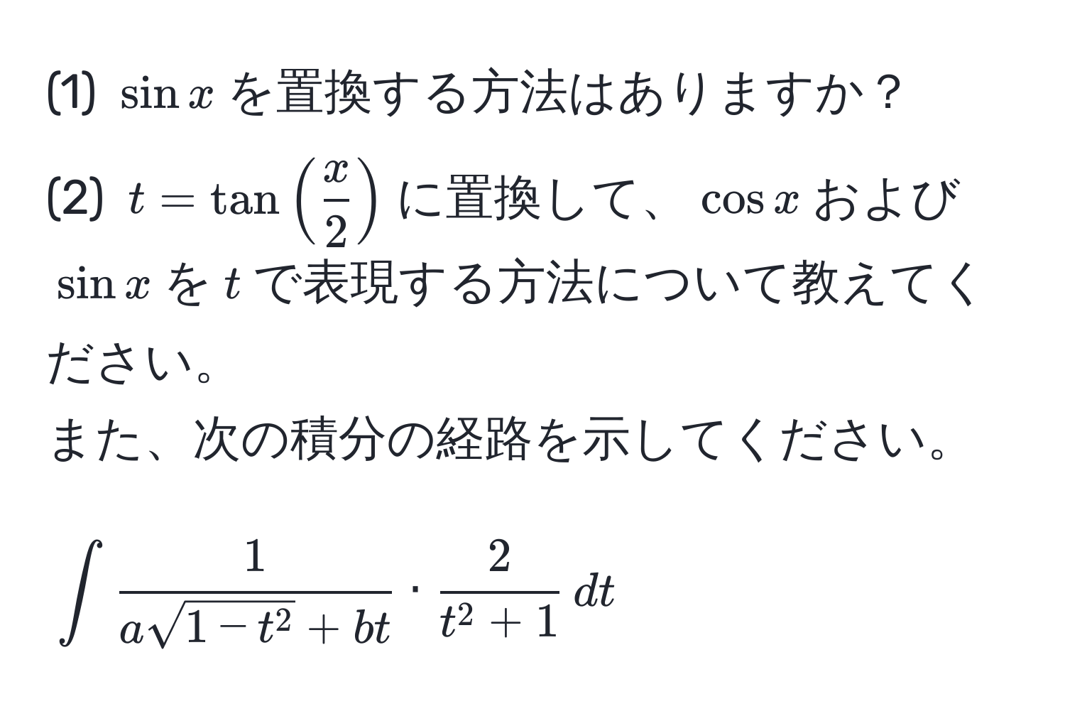 (1) $sin x$を置換する方法はありますか？  
(2) $t = tan( x/2 )$に置換して、$cos x$および$sin x$を$t$で表現する方法について教えてください。  
また、次の積分の経路を示してください。  
$$∈t frac1asqrt(1-t^2 + bt) · frac2t^(2 + 1) , dt$$