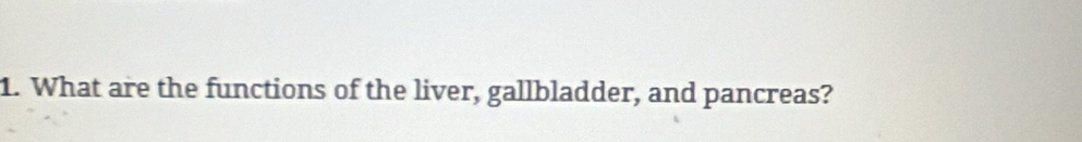 What are the functions of the liver, gallbladder, and pancreas?