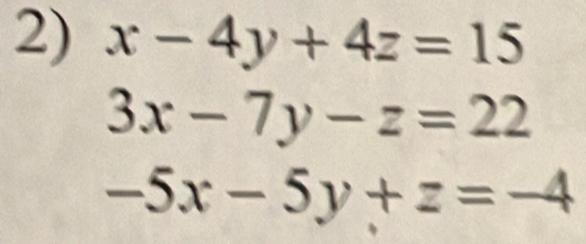 x-4y+4z=15
3x-7y-z=22
-5x-5y+z=-4