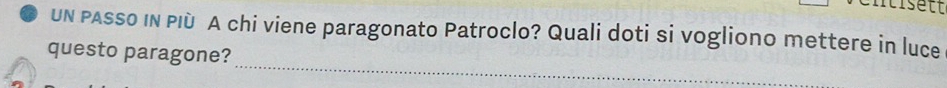 UN PASso IN PIù A chi viene paragonato Patroclo? Quali doti si vogliono mettere in luce 
_ 
questo paragone?