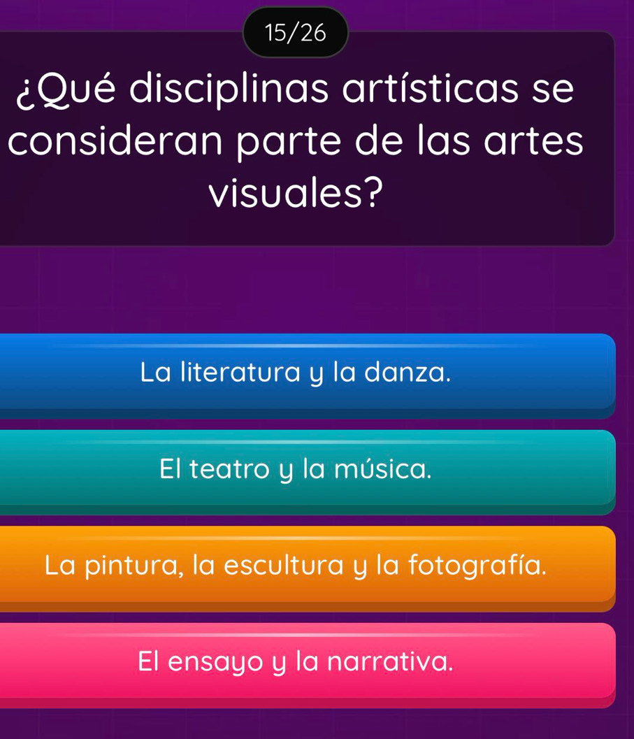 15/26
¿Qué disciplinas artísticas se
consideran parte de las artes
visuales?
La literatura y la danza.
El teatro y la música.
La pintura, la escultura y la fotografía.
El ensayo y la narrativa.