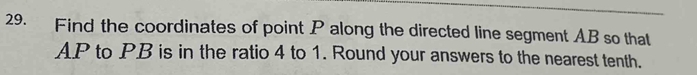 Find the coordinates of point P along the directed line segment AB so that
AP to PB is in the ratio 4 to 1. Round your answers to the nearest tenth.