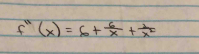 f''(x)=6+ 6/x + 2/x^2 