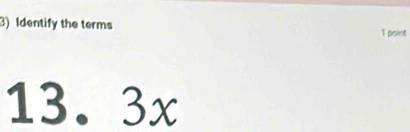 3)Identify the terms 
1 point
13. 3x