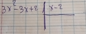 3x^2-3x+2/beginarrayr x-2|endarray