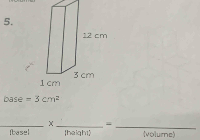 base =3cm^2
__X 
_= 
(base) (heiqht) (volume)