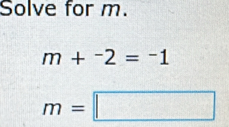 Solve for m.
m+^-2=^-1
m=□