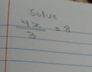 Solve
 4x/3 =8