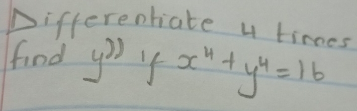 Differentiate u times 
find y'' x^4+y^4=16