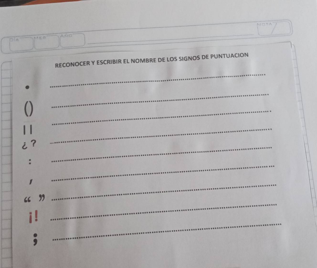 OTA 
M e r Año 
_ 
RECONOCER Y ESCRIBIR EL NOMBRE DE LOS SIGNOS DE PUNTUACION 
_ 
_ 
_ 
_ 
¿ ?_ 
: 
1 
_ 
_ 
“ ” 
_ 
_ 
i !