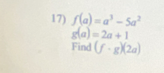 f(a)=a^3-5a^2
g(a)=2a+1
Find (f· g)(2a)