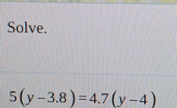 Solve.
5(y-3.8)=4.7(y-4)