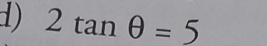 2tan θ =5