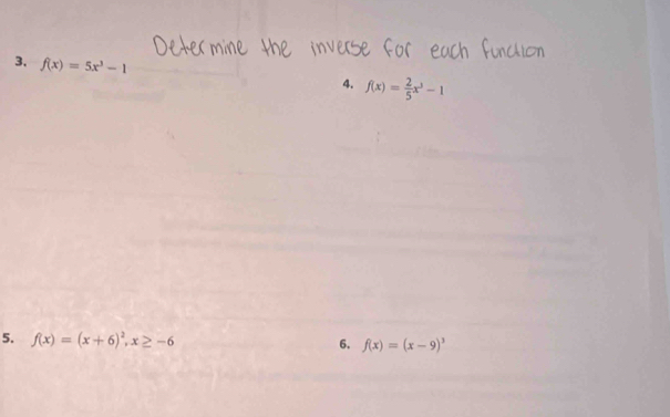 3, f(x)=5x^3-1
4. f(x)= 2/5 x^3-1
5. f(x)=(x+6)^2, x≥ -6
6. f(x)=(x-9)^3