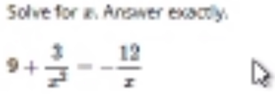 Solve for i. Answer exactlly.
9+ 3/x^2 =- 12/x 