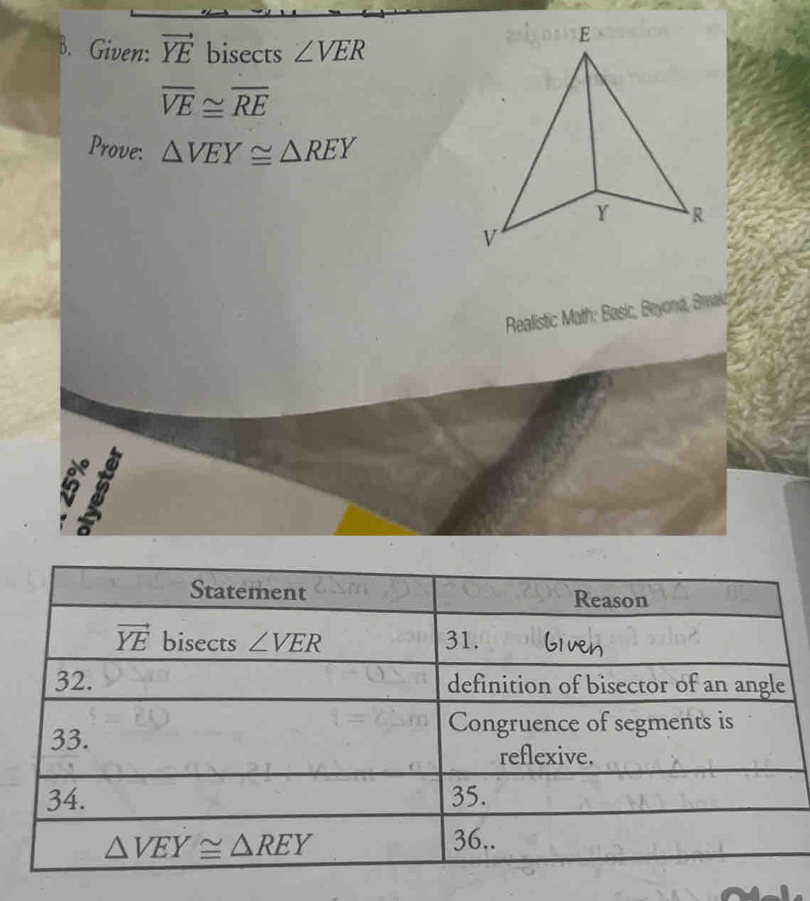 Given: vector YE bisects ∠ VER
overline VE≌ overline RE
Prove: △ VEY≌ △ REY
Realistic Math: Basic, Beyond, Bmakc
in