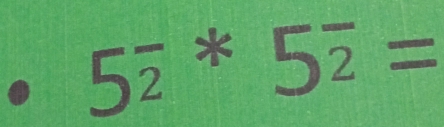 ● 5overline 2^(*5overline 2)=