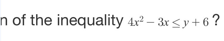 of the inequality 4x^2-3x≤ y+6 ?