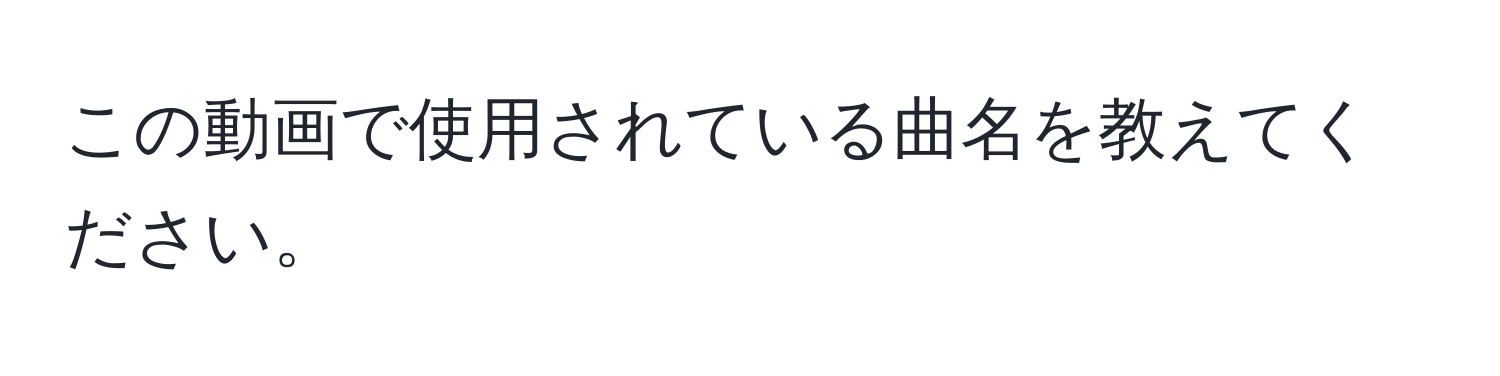 この動画で使用されている曲名を教えてください。