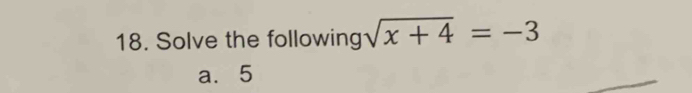 Solve the following sqrt(x+4)=-3
a. 5