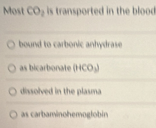 Most CO₂ is transported in the blood
bound to carbonic anhydrase
as bicarbonate (HCO_3)
dissolved in the plasma
as carbaminohemoglobin