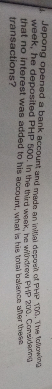 Jepong opened a bank account and made an initial deposit of PHP 100. The following
week, he deposited PHP 500. In the third week, he withdrew PHP 200. Considering 
that no interest was added to his account, what is his total balance after these 
transactions?
