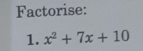 Factorise: 
1. x^2+7x+10