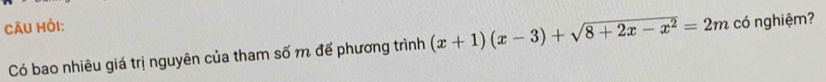 CÂU HỏI: 
Có bao nhiêu giá trị nguyên của tham số m để phương trình (x+1)(x-3)+sqrt(8+2x-x^2)=2m có nghiệm?