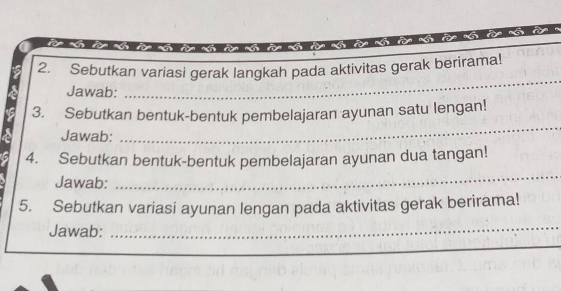 Sebutkan variasi gerak langkah pada aktivitas gerak berirama! 
Jawab: 
_ 
_ 
3. Sebutkan bentuk-bentuk pembelajaran ayunan satu lengan! 
Jawab: 
_ 
4. Sebutkan bentuk-bentuk pembelajaran ayunan dua tangan! 
Jawab: 
5. Sebutkan variasi ayunan lengan pada aktivitas gerak berirama! 
Jawab:_ 
_