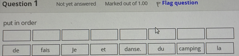 Not yet answered Marked out of 1.00 Flag question 
put in order 
de fais Je et danse. du camping la