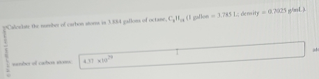 C_xH_1x (1 gallon =3.7851.; density =0.7025 g/mL ). 
number of curben noms 4.37* 10^(29) a 
5