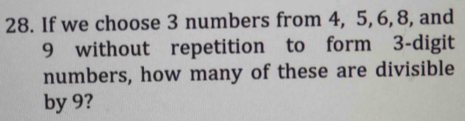 If we choose 3 numbers from 4, 5, 6, 8, and
9 without repetition to form 3 -digit 
numbers, how many of these are divisible 
by 9?