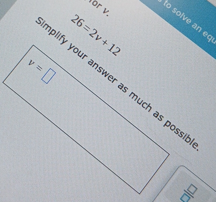 Yor v.
to solve an e
26=2v+12