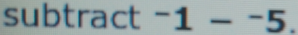 subtract -1-^-1--5.