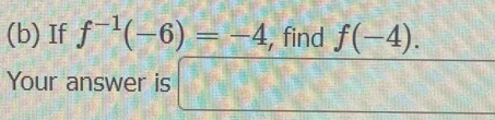 If f^(-1)(-6)=-4 ,find f(-4). 
Your answer is □