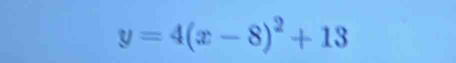 y=4(x-8)^2+13