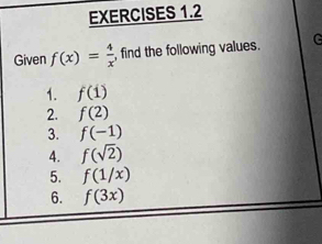 Given f(x)= 4/x  , find the following values. a 
1. f(1)
2. f(2)
3. f(-1)
4. f(sqrt(2))
5. f(1/x)
6. f(3x)