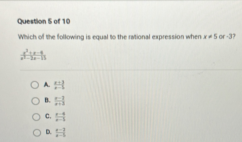 Which of the following is equal to the rational expression when x!= 5 or -3?
 (x^2+x-6)/x^2-2x-15 
A.  (x+3)/x-5 
B.  (x-2)/x+3 
C.  (x-6)/x-5 
D.  (z-2)/z-5 