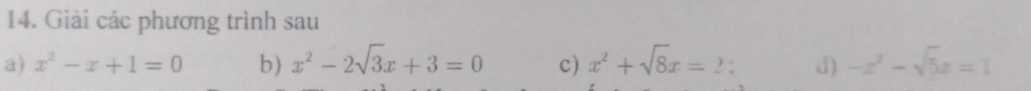Giải các phương trình sau 
a) x^2-x+1=0 b) x^2-2sqrt(3)x+3=0 c) x^2+sqrt(8)x=2 : d) -x^2-sqrt(5)x=1
