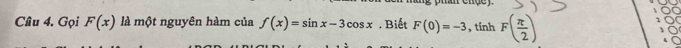 Gọi F(x) là một nguyên hàm của f(x)=sin x-3cos x. Biết F(0)=-3 , tinh F( π /2 )